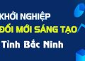Ý tưởng sáng tạo, hoài bão lớn – Hãy tham gia cuộc thi khởi nghiệp đổi mới sáng tạo tỉnh Bắc Ninh năm 2023